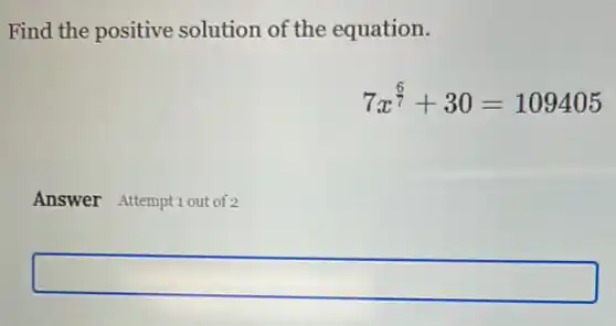 Find the positive solution of the equation.
7x^(6)/(7)+30=109405
Answer Attemptiout of 2
square