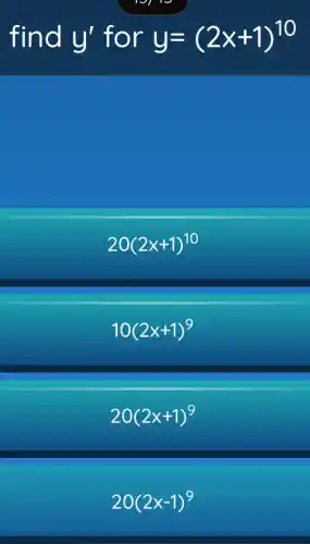 find y' for y=(2x+1)^10
20(2x+1)^10
10(2x+1)^9
20(2x+1)^9
20(2x-1)^9