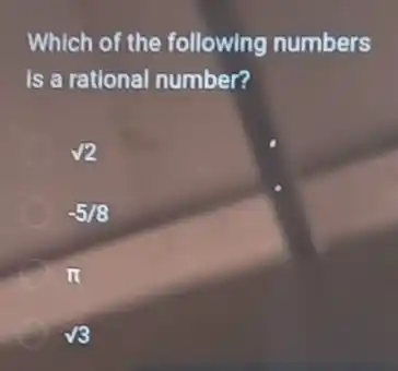 Which of the following numbers
is a rational number?
surd 2
-5/8
pi 
sqrt (3)