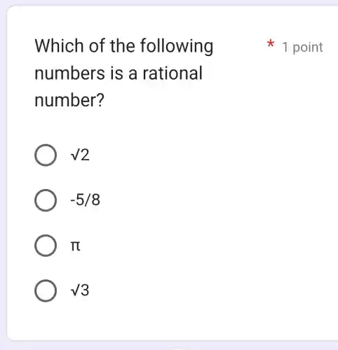 Which of the following
numbers is a rational
number?
surd 2
-5/8
pi 
surd 3
1 point