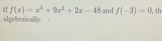 If f(x)=x^3+9x^2+2x-48 and f(-3)=0 . th
algebraically.