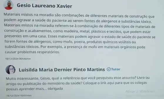 Gesio Laureano Xavier
Materiais mistos na moradia são combinações de diferentes materiais de construção que
podem agravar a saúde do paciente ao serem fontes de alérgenos e substâncias tóxico.
Materiais mistos na moradia referem-se à combinação de diferentes tipos de materiais de
construção e acabamentos, como madeira, metal plásticos e tecidos, que podem estar
presentes em uma casa. Esses materiais podem agravar o estado de saúde do paciente se
forem fontes de alérgenos, como mofo poeira, produtos químicos voláteis ou
substâncias tóxicos . Por exemplo, a presença de mofo em materiais orgânicos pode
causar problemas respiratórios.
18/12/2024 06h46min
(A) Luisilda Maria Dernier Pinto Martins (C) Tutor
Muito interessante Gésio, qual a referência que você pesquisou esse assunto? Livro ou
artigo ou publicação do ministério da saúde?Coloque o link aqui para que os colegas
possas aprender mais __ obrigada
18/12/2024 16h01min
Ativar o Windows