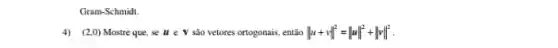 Gram-Schmidt.
4) (2,0) Mostre que, se uev são vetores ortogonais, entǎo vert u+vVert ^2=Vert uVert ^2+Vert vVert ^2