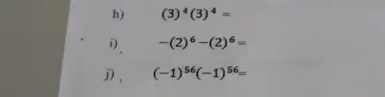 h) (3)^4(3)^4=
i) -(2)^6-(2)^6=
j). (-1)^56(-1)^56=