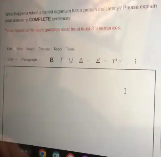 What happens when a celled organism has a protein deficiency'Please explain
your answer in COMPLETE sentences.
"Your response for each question must be at least 3-5 sentences.
Edit View Insert Format Tools Table
square