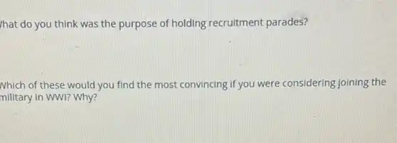 /hat do you think was the purpose of holding recruitment parades?
Nhich of these would you find the most convincing if you were considering joining the
military in WWI? Why?