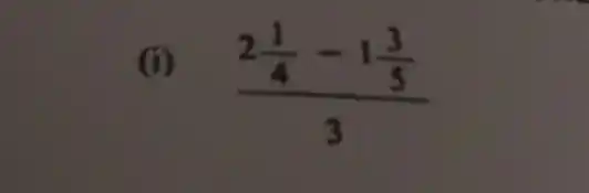 (i) .
(2frac (1)/(4)-1(3)/(5))(3)