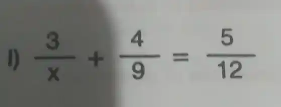 I) (3)/(x)+(4)/(9)=(5)/(12)