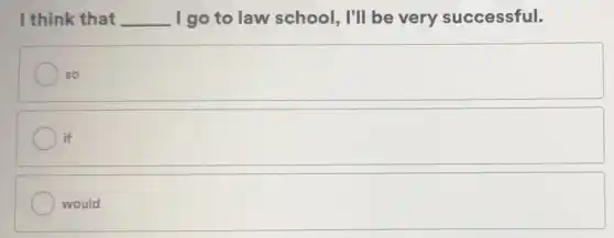 I think that __ I go to law school, I'll be very successful.
so
square 
would