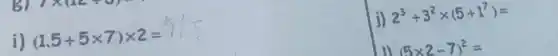 i)
(1.5+5times 7)times 2=
j)
2^3+3^2times (5+1^7)=
1) (5times 2-7)^2=