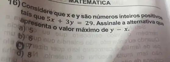 ICA
taisidere quexey são números inteiros positivos
que 5x+3y=29
presenta o valor máximo de
y-x
a alternativa que