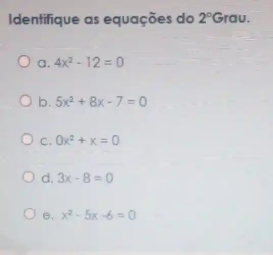 Identifique as	2^circ Grav
a 4x^2-12=0
b. 5x^2+8x-7=0
C. 0x^2+x=0
d. 3x-8=0
e. x^2-5x-6=0