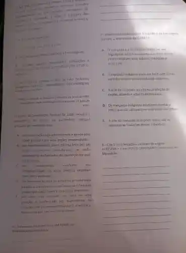 individualmente ou cer conjunto, portadores de
referencia a identidade,ação, à memória dos
elertincin gripos formadores da sociedade brasileira,
nos quals se incluem:
1. as formas de expressilo:
crian fazer eviver,
III-as criaçôes cientificas,artisticas e tecnológicas;
IV as obras documentos, edificações e
demake-pagos destinados ds manifestação artistico
culturais;
V-os conjuntos urbanos e sitios de valor histórico,
paisagistico, artistico,arqueológico, paleontológico,
rientifico
Federativa do Brasil de 1588.
Disponicel em: www.planalto-gov br. Acesso em: 27 julho de
2021.
trecho da Constituição Federal de 1988 ressalta a
importancia da defesa do patrimônio cultural
brasileiro ao considerar que:
A. sue preservação seja administrada e gerida pelo
poder público e por seus órgãos responsáveis.
B. seu reconhecimento como tal seja feito por um
gripo annilarional considerável, em razão
proporcional ao tamanho do municipio no qual
elese insere.
C. cail tombamento confirme	sua
excepcionalidade ou valor artistico incomum
como bens materiais.
D. sua concerusran cejade interesse privado para
Balantir o crescinento economico de differentes
grupos que constituem a sociedade brasileira.
f sell valor seja atestado nor mais de uma
geração e confirmado por especialistas no
assunto com reconhecida trajetória acadêmica,
hem romn por um jiri internarinnal
6-Diferencie PATRIMONIC MATERIAL de
PATRIMONIO IMATERIAL
__
__
__
__
7-Sobre a arte indigena do trançado e da tecciagem
assinale a alternativa INCORRETA:
A. Otrancado e a tecelagem indigenas sao
linguagens artísticas através das quais esses
povos retratam seus valores tradições e
costumes.
B. Otrançado indigena pode ser feito com fibras
variadas e cipós encontrados na natureza.
C. A arte do trançado resulta na produção de
cestos, abanos e objetos decorativos.
D. Os trançados indigenas produzem mantas e
redes que são utilizadas na vida diária das tribos
E. A arte do trançado feita pelos indios não se
relaciona as tradições desses individuos.
8-Cite 5 manifestações culturais de origem
AFRICANA e 5 dos POVOS ORIGINARIOS praticadas no
Maranhão.
__