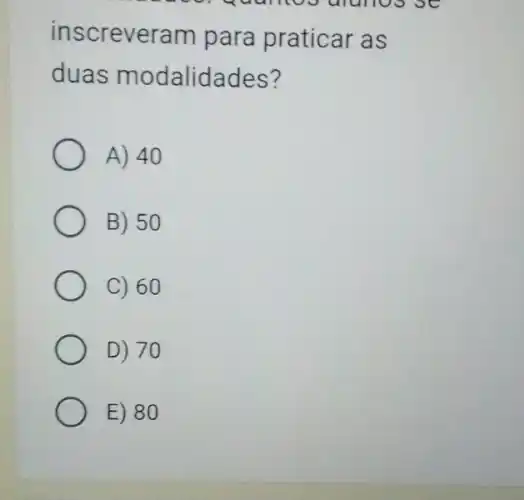 inscreveram para praticar as
duas modalidades?
A) 40
B) 50
C) 60
D) 70
E) 80