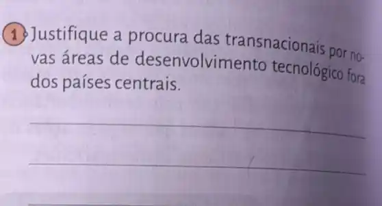 a Justifique a procura das transnacionais por no-
vas áreas de desenvolvimento tecnológico fora
dos países centrais.
__