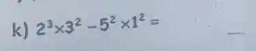 k) 2^3times 3^2-5^2times 1^2=