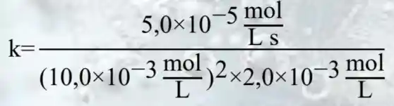 k=(5,0times 10^-5frac (mol)/(Ls))((10,0times 10^-3(mol)/(L))^2times 2,0times 10^-3(mol)/(L))