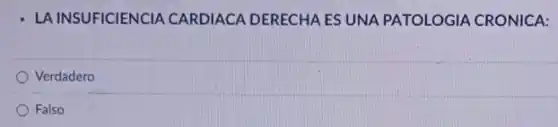 LA INSUFICIENCIA CARDIACA DERECHA ES UNA PATOLOGIA CRONICA:
Verdadero
Falso