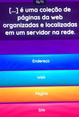 [ldots ] é uma o de
paginas da web
organiza das e lo call zadas
em um s no rede.
Endereco
Web
Pagina
Site