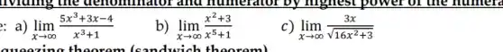 lim _(xarrow infty )(5x^3+3x-4)/(x^3)+1
angering theorem (sandwich theorem
b) lim _(xarrow infty )(x^2+3)/(x^5)+1
c) lim _(xarrow infty )(3x)/(sqrt (16x^2)+3)