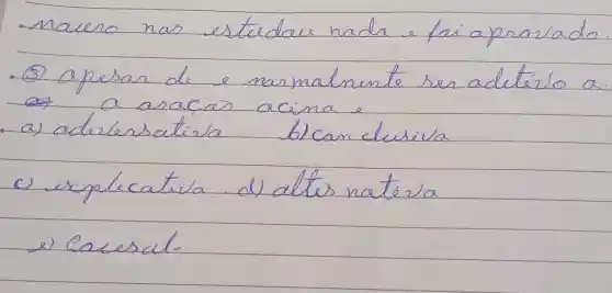 - Maero nas estrédau nada e fai a prazlado.
- (5) apesar de e ramalmente ser adetivo a a asacas acima.
- a) adrlerstatila b)can clusiva.
c) esplecativa. d) altos natíva
e) Causal.