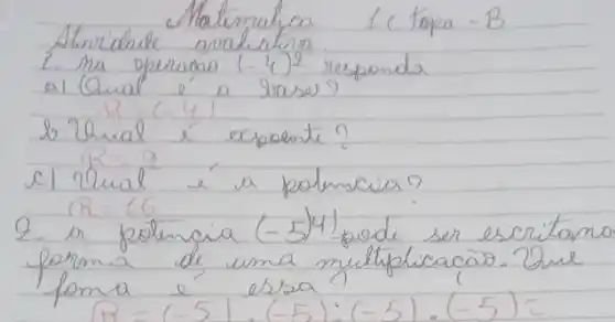 Matematica 1 mathrm(C) topea -B 
Aturidade avaliativa.
1. na operagao (-4)^2 responda
a) Qual e a sase?
b Thal é expoente?
c) Qual é a polmeiva?
[
R=16
]
2. a polencia (-54) pode ser escritano forma de uma multiplicacao. Que foma e essa?