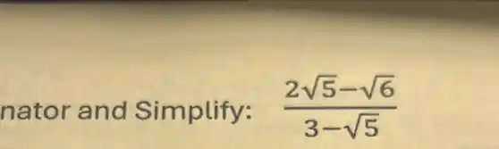 nator and Simplify: (2sqrt (5)-sqrt (6))/(3-sqrt (5))