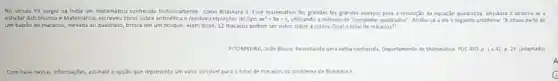 No seculo XII surgiu na india um matematico conhecido historicamente como Bháskar II. Esse matematico fer grandes fer grandes avangos para a resolução da equação quadratica. Bhaskara II dedicouse a
estudar Astronomia e Matemática, escreveu obras sobre e resolveu equaçóes do tipo ax^2+bx=c utilizando o método de "completar quadrados". Atribul-se a eleo seguinte problema: "A citave parte de
um bando de macacos elevada ao quadrado, brinca em um bosque. Além disso,12 macacos podem ser vistos sobre a colina Qual o total de macacos?"
PTTOMBERA, loão Bosco. Revisitando uma velha conhecida. Departamento de Matematica. PUC-RIO p.1a41,p.24. (adaptado)
Com base nessas infor informaçbes, assinale a opção que representa um valor possivel para o total de macacos no problema de Bhaskara II.