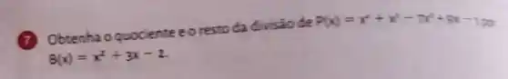 Obtenha o quociente e o resto da di risiode
P(x)=x^4+x^2-7x^2+31-130
B(x)=x^2+3x-2