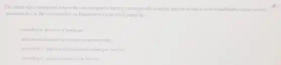 Os cones nào conseguem responder em um quarto escuro, consequindo projetar apenas imagens com tonalidades cinzas ou com
ausencia de cor. Nesse contexto, os bastonetes cumprem o papel de
reconhecer as cores e texturas
armazenar luz para ser usada nesse contexto.
aumentar a pupila para podermos enxergar melhor
reconhecer os movimentose as bordas
x