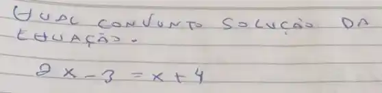 Ouac conJunto solucáo DA EUUAÇÃ.
[
2 x-3=x+4
]