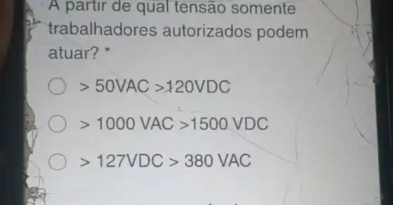 A partir de qual tensão somente
trabalhadores autorizados podem
atuar?
gt 50VACgt 120VDC
gt 1000VACgt 1500VDC
gt 127VDCgt 380VAC