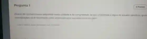 Pergunta 1
Diante do conhecimento adquirido nesta unidade eda compreensao de que a Felicidade é objeto de estudos cientificos, quais
contribuiçdes voce reconhece como essenciais para sua vida como um todo?
Use o editor paro formator suo resposto