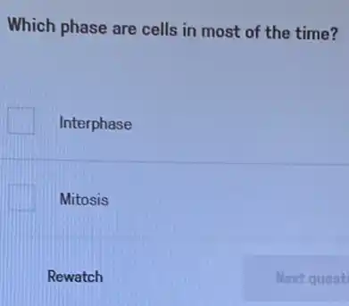 Which phase are cells in most of the time?
Interphase
Mitosis
Rewatch