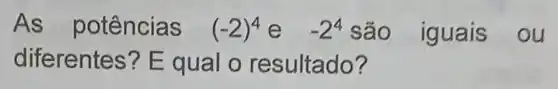 As Potências (-2)^4 E -2^4 São Iguais Ou Diferentes? E Qual O Resultado 