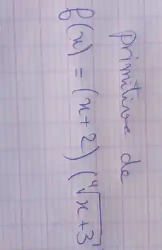 primitivo de
[
f(x)=(x+2)(sqrt[4](x+3)
]