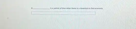 A qquad is a period of time when there is a downturn in the economy.
 square