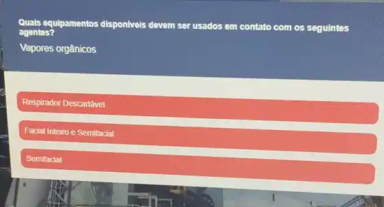 Quais equipamentos disponiveis devem ser usados em contato com os seguintes
agentes?
Vapores orgânicos
Respirador Descartável
Facial Inteiro e Semifacial
Semifacial