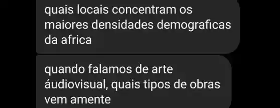 quais locais concentram os
maiores densidades demograficas
da africa
quando falamos de arte
áudiovisual , quais tipos de obras
vem amente