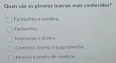 Quais são os gêneros teatrais mais conhecidos?
Fantoches e sombra.
Fantoches.
Improviso e drama.
Comédia, drama e tragicomédia.
Mímica e teatro de sombras.