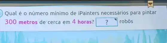 Qualé 0 número mínimo de iPainters necessários para pintar
300 metros de 'cerca em 4 horas? square  robôs