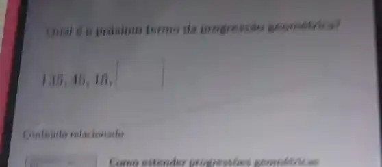 Qual 2 o prosimo termo da progressão geometrica?
135,45,15,
Contende relacionado