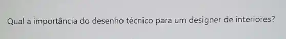 Qual a importância do desenho técnico para um designer de interiores?