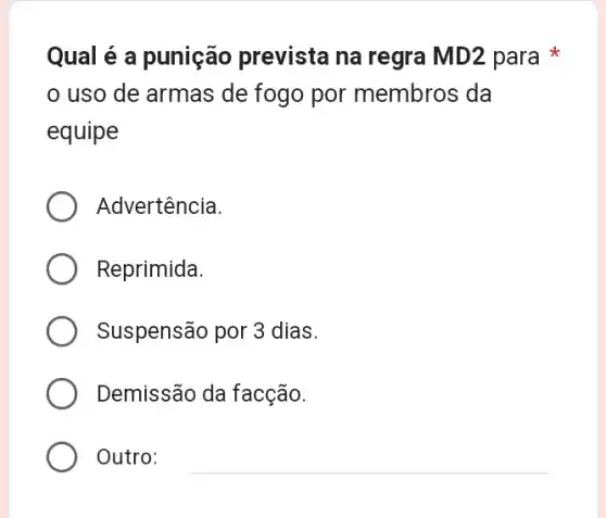 Qual é a punição prevista na regra MD2 para
uso de armas de fogo por membros ; da
equipe
Advertência.
Reprimida.
Suspensão por 3 dias.
Demissão da facção.
Outro: __