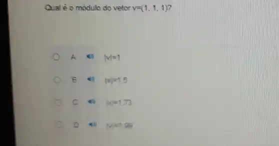 Qualéo modulo do vetor v=(1,1,1)
A vert vvert =1
vert vvert =1.5
C	vert vvert =1,73
o	vert vvert =1.99