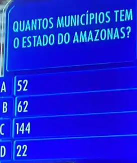 QUANTOS MUNICIPIOS TEM
ESTADO DO AMAZONAS?
A 52
B 62
C 144
D 122