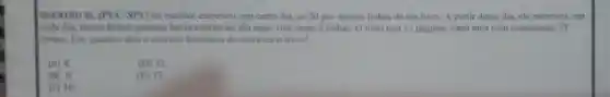 QUESTAO 33. (PUC-SP)Um escritor escreveu, em certo dia, as 20 pri-meiras linhas de um livro. A partir desse dia, ele escreveu.em
cada dia, tantas linhas quantas havia escrito no dia ante-rior, mais 5 linhas. O livro tem 17 páginas, cada uma com exatamente 25
linhas. Em quantus dias o excritor terminou de escrever o livro?
(A) 8.
(D) 11.
(B) 9.
(E) 17.
(C) 10.