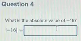 Question 4
What is the absolute value of -16
vert -16vert =