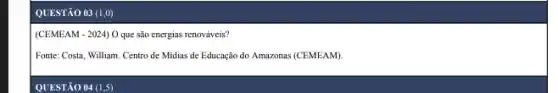 QUESTÃO 03 (1,0)
(CEMEAM - 2024) O que são energias renováveis?
Fonte: Costa, William. Centro de Midias de Educação do Amazonas (CEMEAM).
QUESTÃO 04 (1,5)