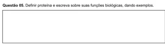 Questão 05. Definir proteína e escreva sobre suas funções biológicas, dando exemplos.
square